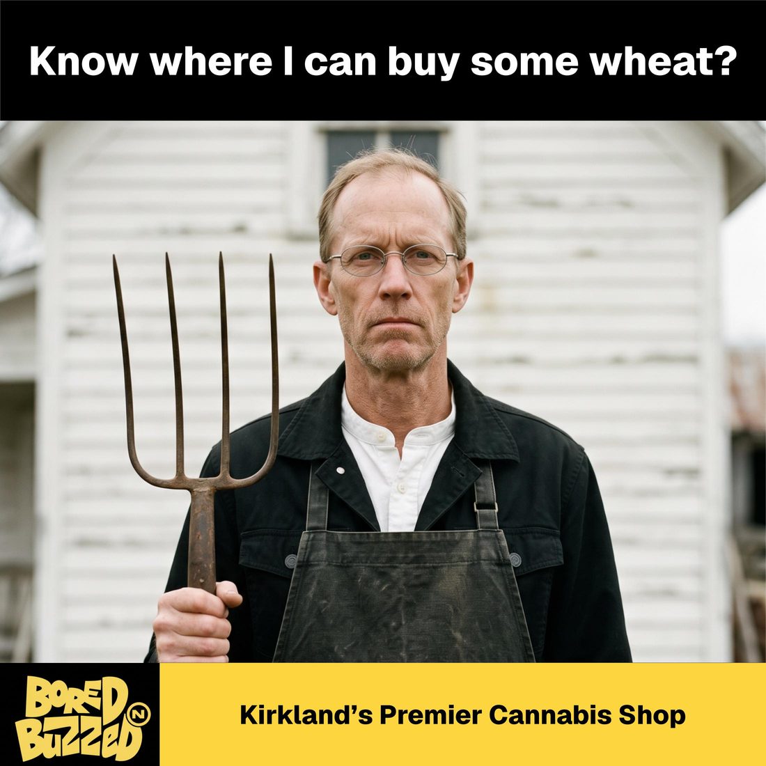 Bored N Buzzed paid-social ad: an American Gothic parody, a farmer with a pitchfork, headline 'Know where I can buy some wheat?', tagline 'Kirkland's Premier Cannabis Shop'
